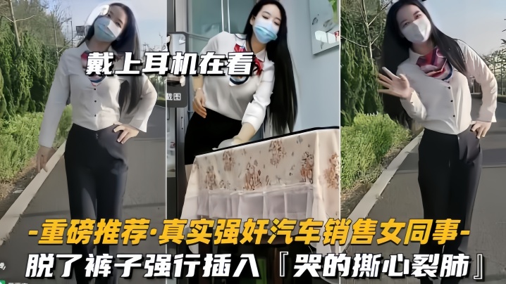 【重磅推荐】真实强jian汽车销售女同事脱了裤子强行插入，拼命反抗，哭的撕心裂肺